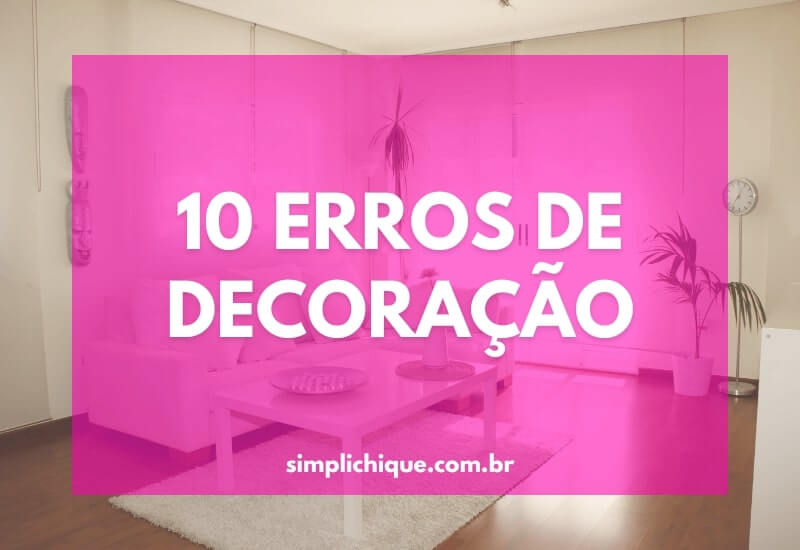 Você está visualizando atualmente Esses 10 erros de decoração estão prejudicando sua casa!